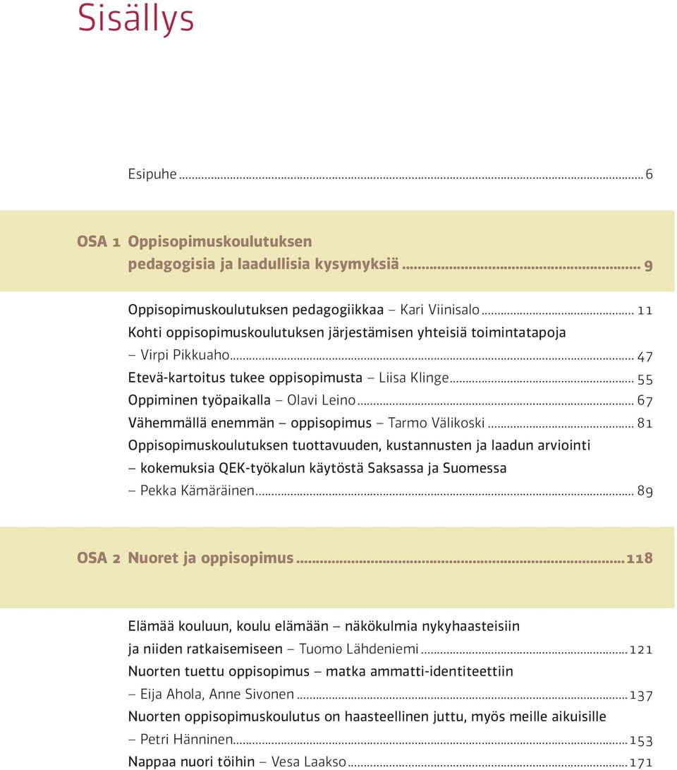 .. 67 Vähemmällä enemmän oppisopimus Tarmo Välikoski... 81 Oppisopimuskoulutuksen tuottavuuden, kustannusten ja laadun arviointi kokemuksia QEK-työkalun käytöstä Saksassa ja Suomessa Pekka Kämäräinen.