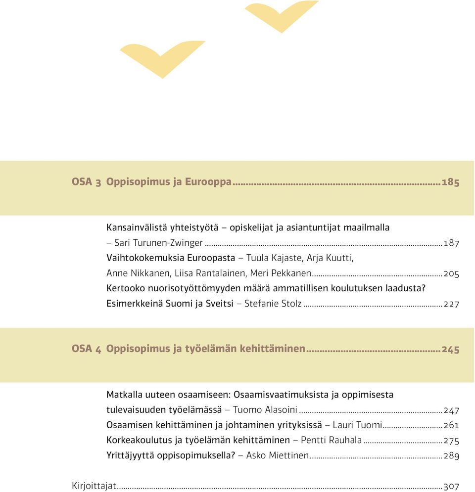 ..205 Kertooko nuorisotyöttömyyden määrä ammatillisen koulutuksen laadusta? Esimerkkeinä Suomi ja Sveitsi Stefanie Stolz...227 OSA 4 Oppisopimus ja työelämän kehittäminen.