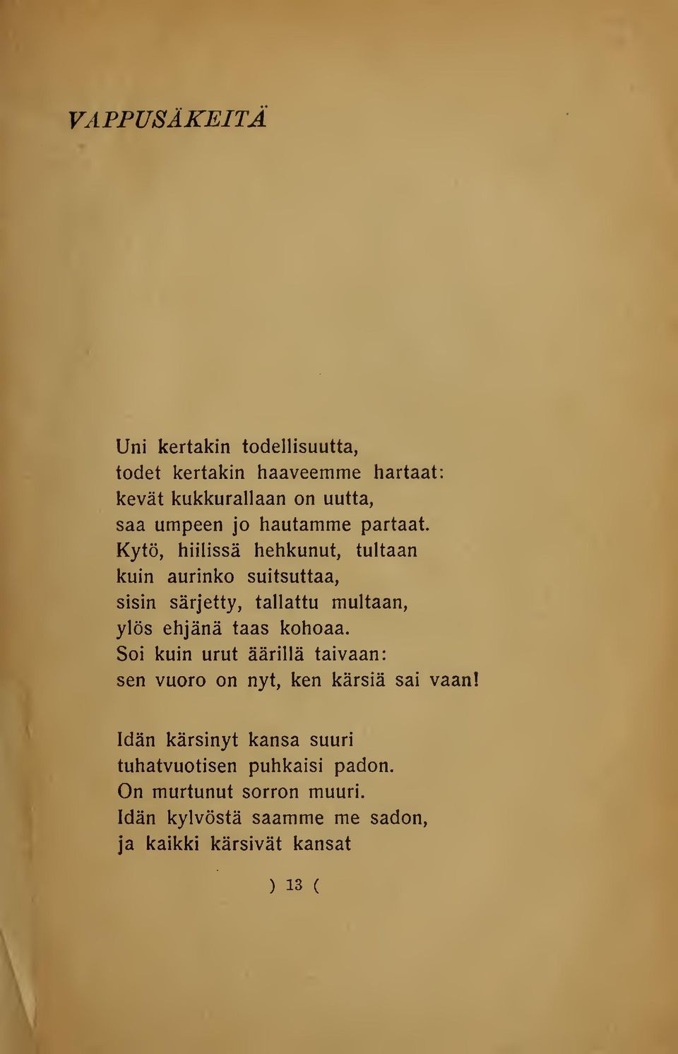 Kytö, hiilissä hehkunut, tultaan kuin aurinko suitsuttaa, sisin särjetty, tallattu multaan, ylös ehjänä taas kohoaa.