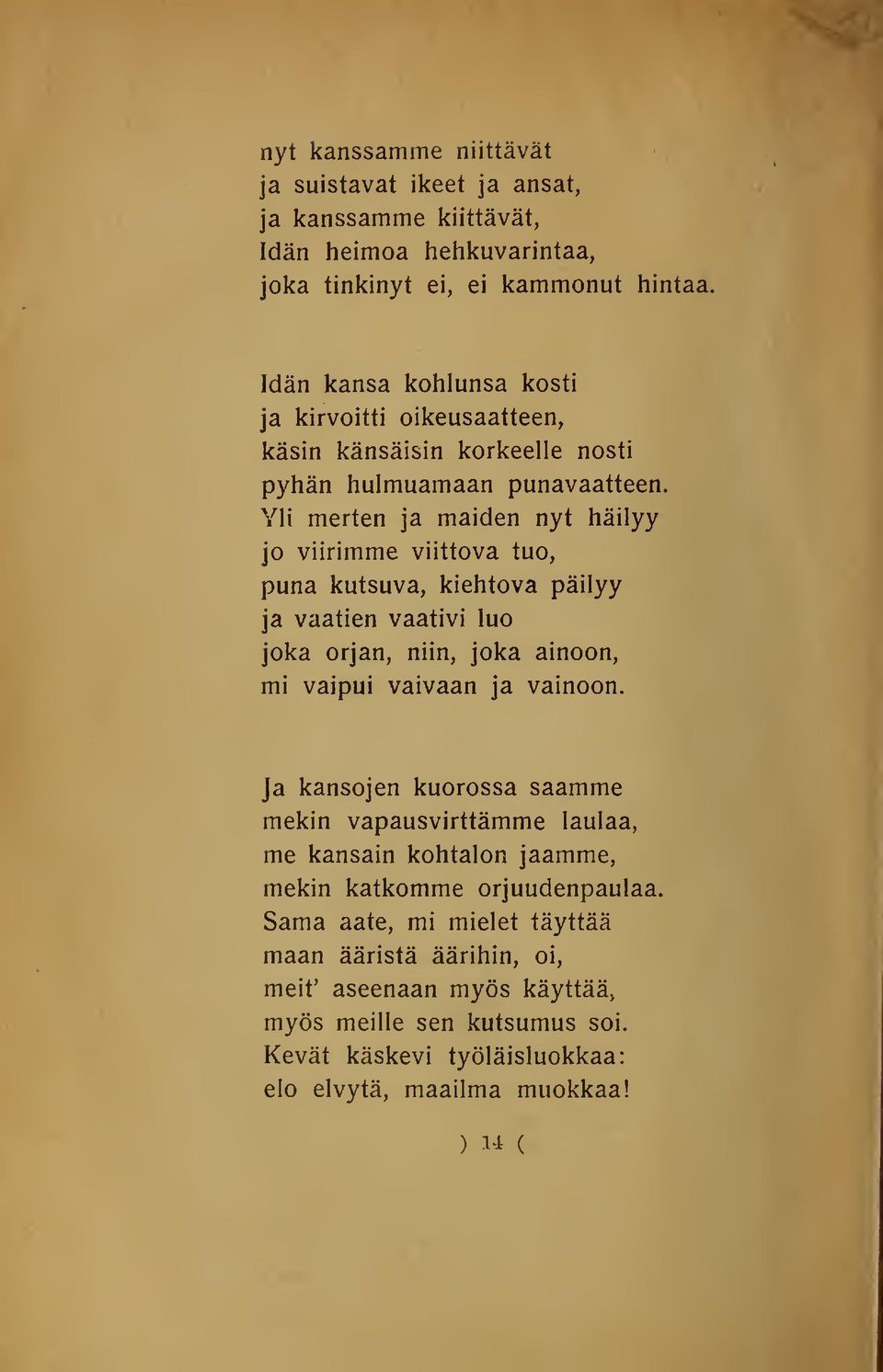 Yli merten ja maiden nyt häilyy jo viirimme viittova tuo, puna kutsuva, kiehtova päilyy ja vaatien vaativi luo joka orjan, niin, joka ainoon, mi vaipui vaivaan ja vainoon.