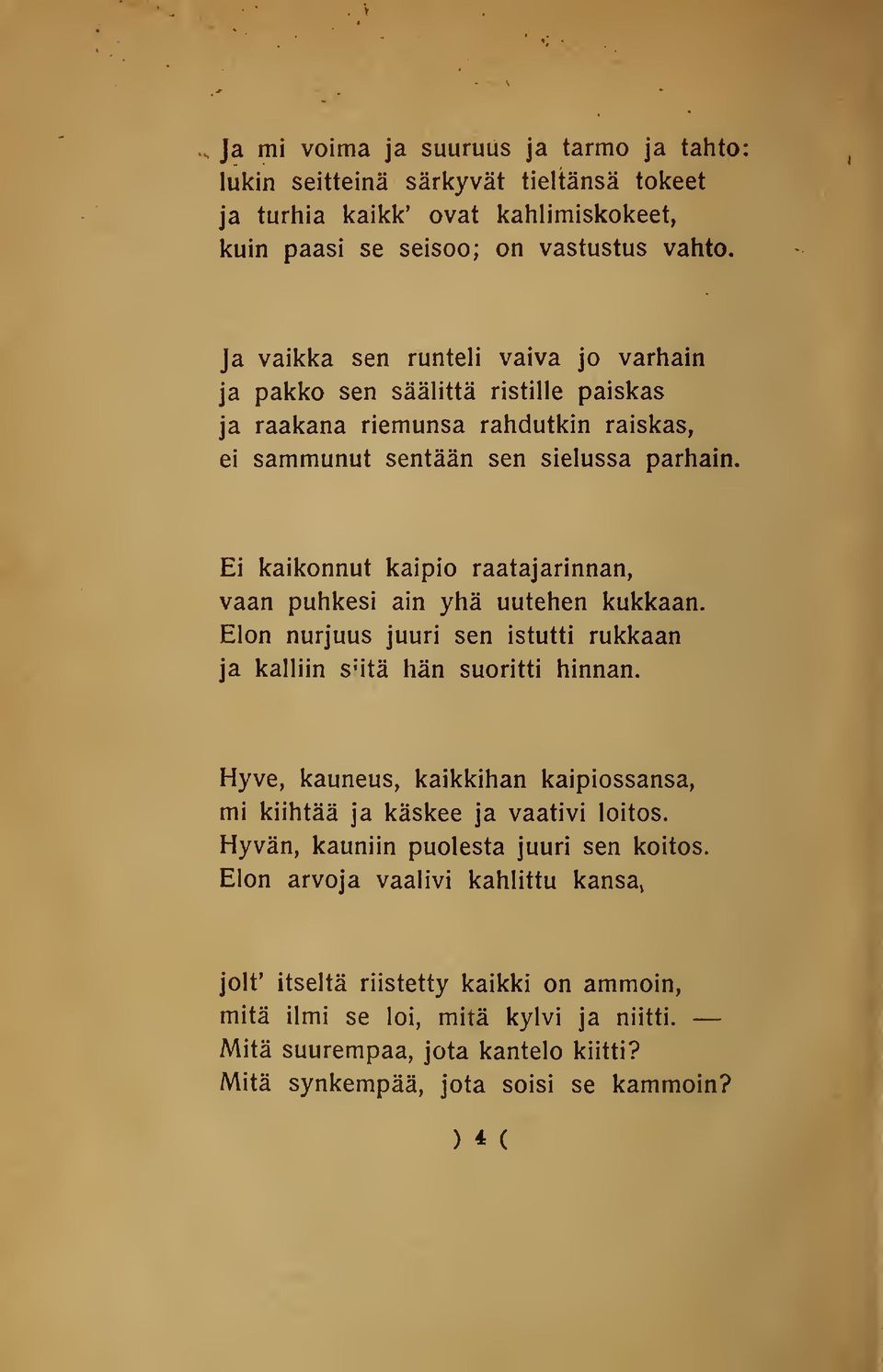 Ei kaikonnut kaipio raatajarinnan, vaan puhkesi ain yhä uutehen kukkaan. Elon nurjuus juuri sen istutti rukkaan ja kalliin S'itä hän suoritti hinnan.