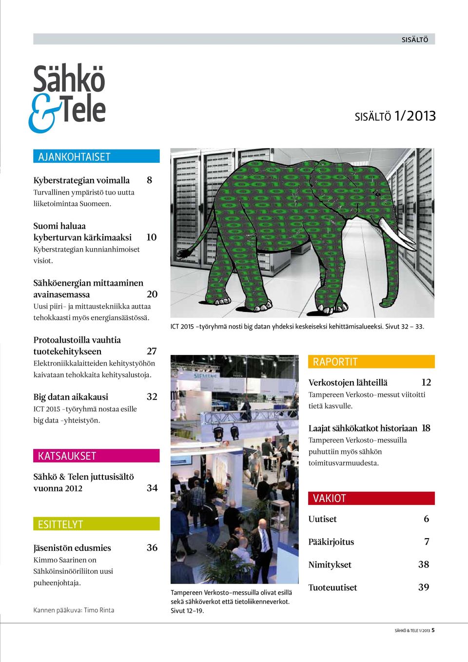 Protoalustoilla vauhtia tuotekehitykseen 27 Elektroniikkalaitteiden kehitystyöhön kaivataan tehokkaita kehitysalustoja. Big datan aikakausi 32 ICT 2015 -työryhmä nostaa esille big data -yhteistyön.