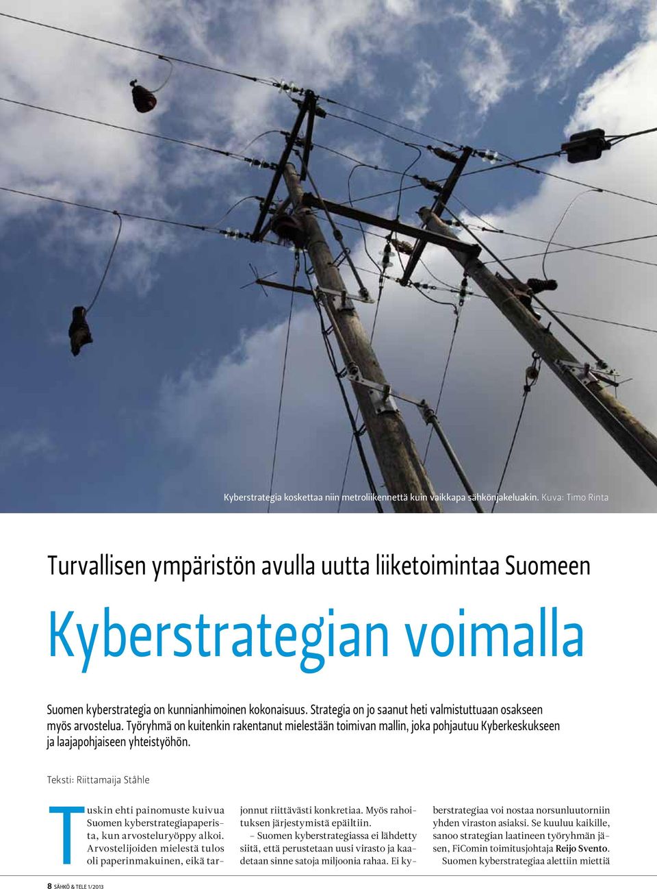 Strategia on jo saanut heti valmistuttuaan osakseen myös arvostelua. Työryhmä on kuitenkin rakentanut mielestään toimivan mallin, joka pohjautuu Kyberkeskukseen ja laajapohjaiseen yhteistyöhön.