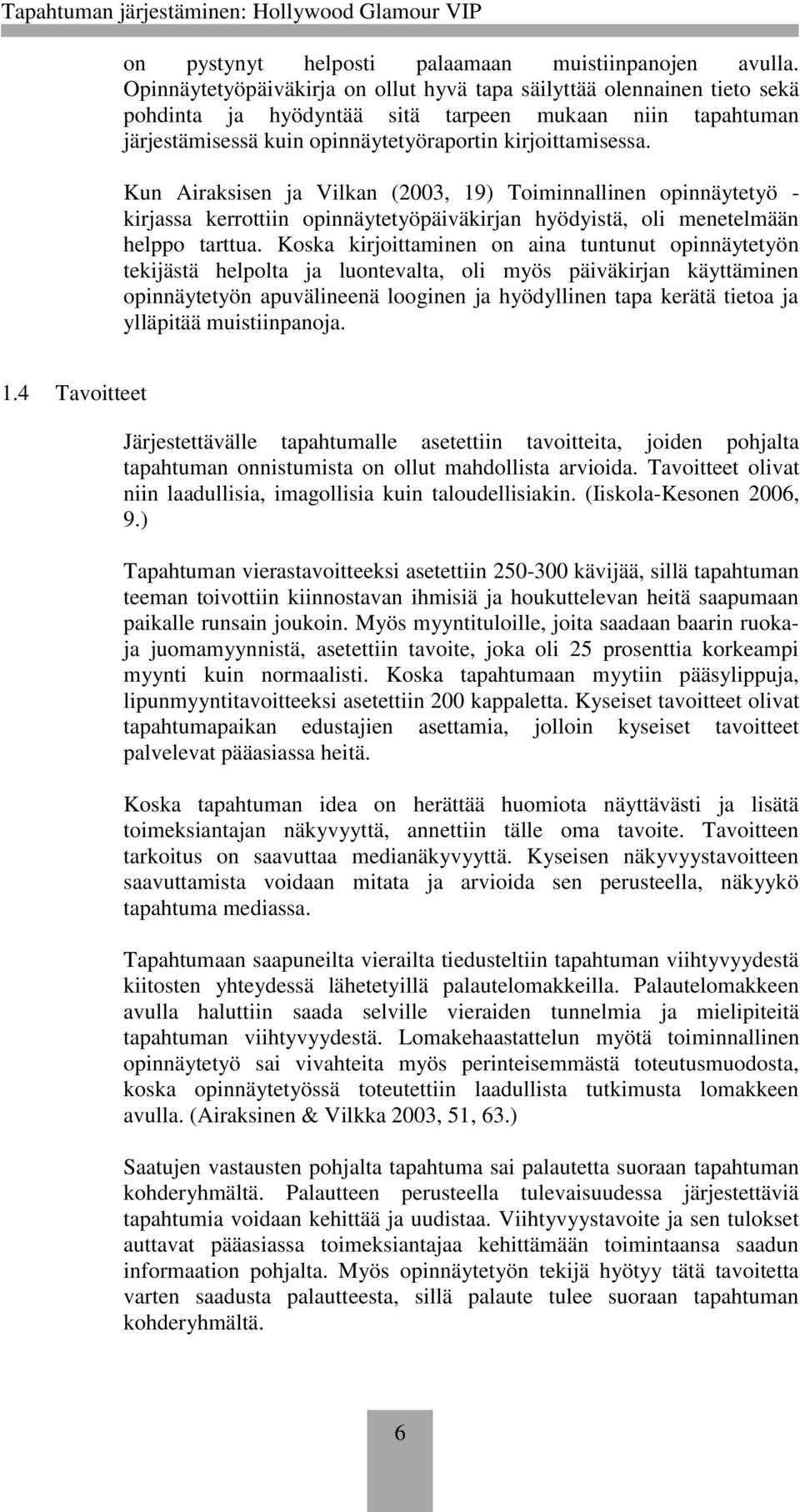 Kun Airaksisen ja Vilkan (2003, 19) Toiminnallinen opinnäytetyö - kirjassa kerrottiin opinnäytetyöpäiväkirjan hyödyistä, oli menetelmään helppo tarttua.