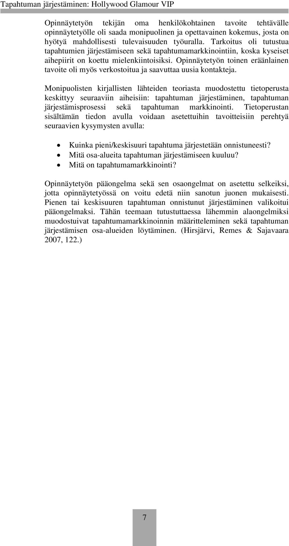 Opinnäytetyön toinen eräänlainen tavoite oli myös verkostoitua ja saavuttaa uusia kontakteja.