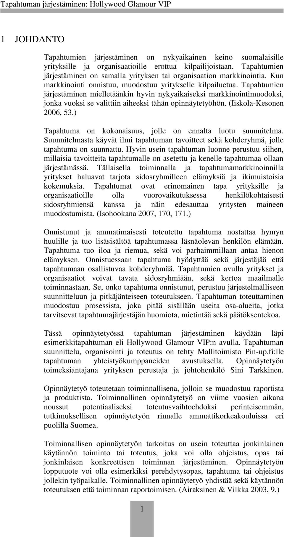 Tapahtumien järjestäminen mielletäänkin hyvin nykyaikaiseksi markkinointimuodoksi, jonka vuoksi se valittiin aiheeksi tähän opinnäytetyöhön. (Iiskola-Kesonen 2006, 53.