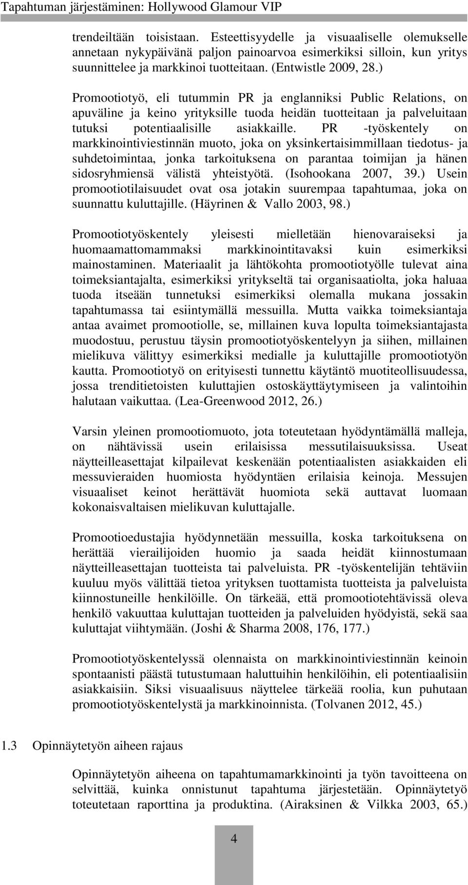 PR -työskentely on markkinointiviestinnän muoto, joka on yksinkertaisimmillaan tiedotus- ja suhdetoimintaa, jonka tarkoituksena on parantaa toimijan ja hänen sidosryhmiensä välistä yhteistyötä.