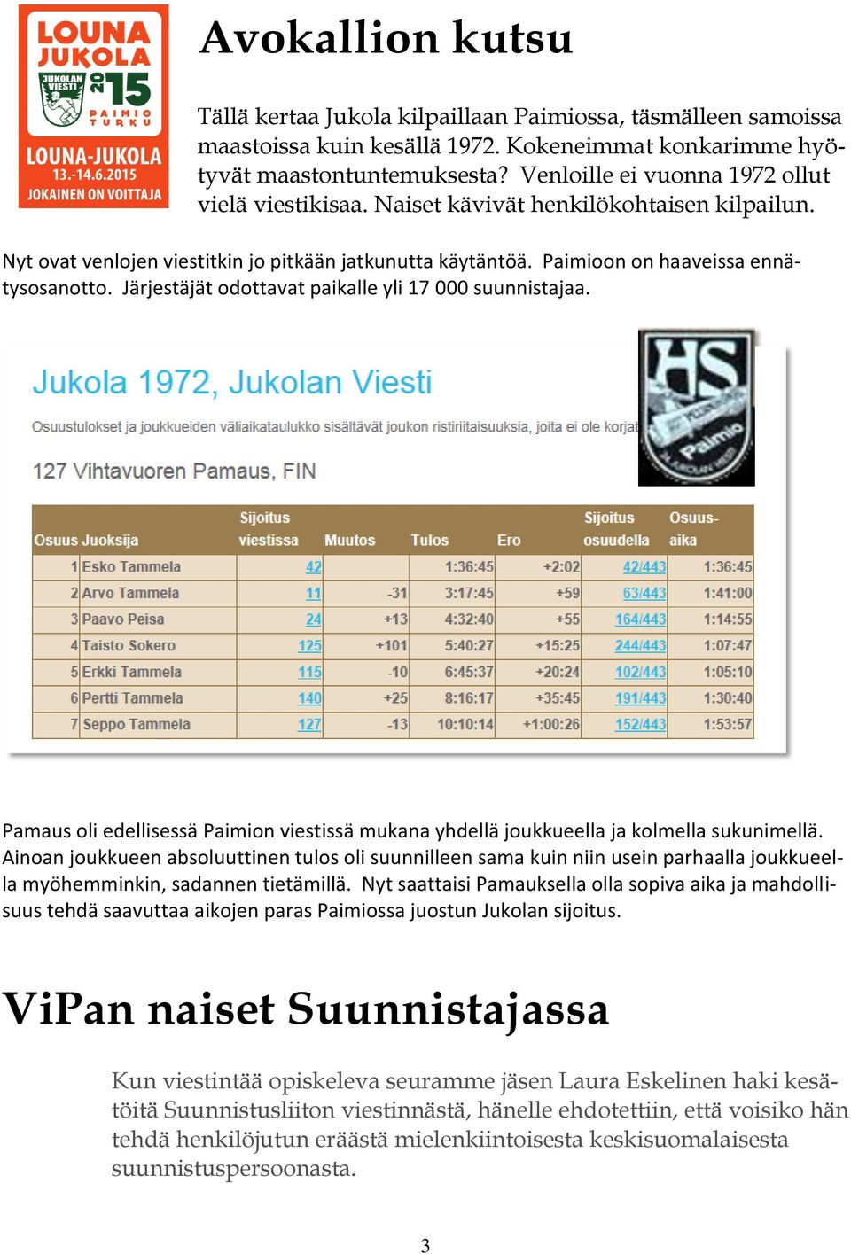 Järjestäjät odottavat paikalle yli 17 000 suunnistajaa. Pamaus oli edellisessä Paimion viestissä mukana yhdellä joukkueella ja kolmella sukunimellä.