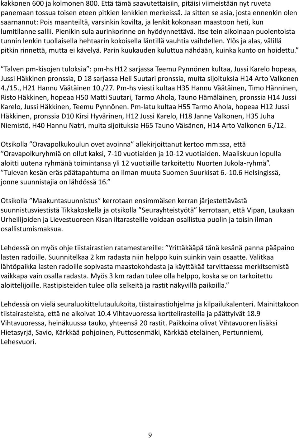 Itse tein aikoinaan puolentoista tunnin lenkin tuollaisella hehtaarin kokoisella läntillä vauhtia vaihdellen. Ylös ja alas, välillä pitkin rinnettä, mutta ei kävelyä.