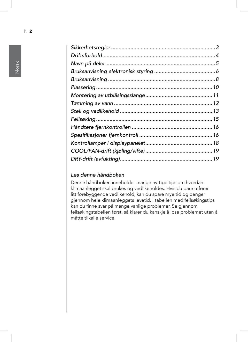 ..19 DRY-drift (avfukting)...19 Les denne håndboken Denne håndboken inneholder mange nyttige tips om hvordan klimaanlegget skal brukes og vedlikeholdes.