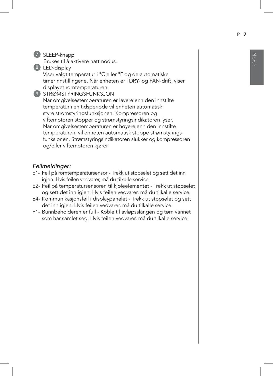 9 STRØMSTYRINGSFUNKSJON Når omgivelsestemperaturen er lavere enn den innstilte temperatur i en tidsperiode vil enheten automatisk styre strømstyringsfunksjonen.