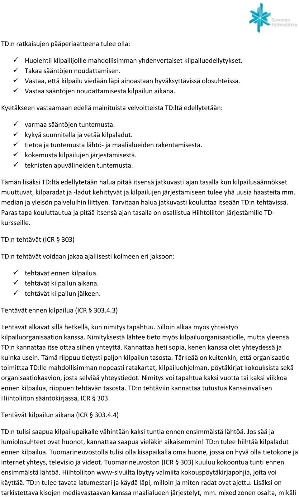 Kyetäkseen vastaamaan edellä mainituista velvoitteista TD:ltä edellytetään: varmaa sääntöjen tuntemusta. kykyä suunnitella ja vetää kilpaladut.