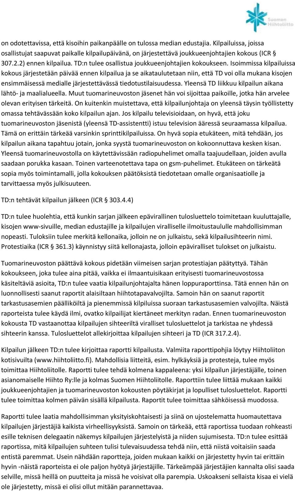 Isoimmissa kilpailuissa kokous järjestetään päivää ennen kilpailua ja se aikataulutetaan niin, että TD voi olla mukana kisojen ensimmäisessä medialle järjestettävässä tiedotustilaisuudessa.