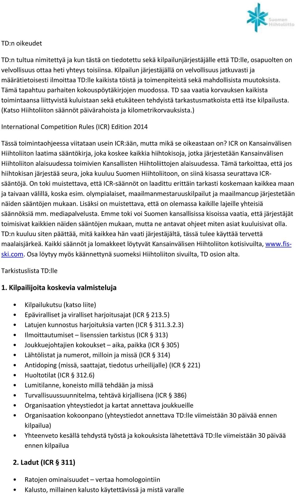 Tämä tapahtuu parhaiten kokouspöytäkirjojen muodossa. TD saa vaatia korvauksen kaikista toimintaansa liittyvistä kuluistaan sekä etukäteen tehdyistä tarkastusmatkoista että itse kilpailusta.