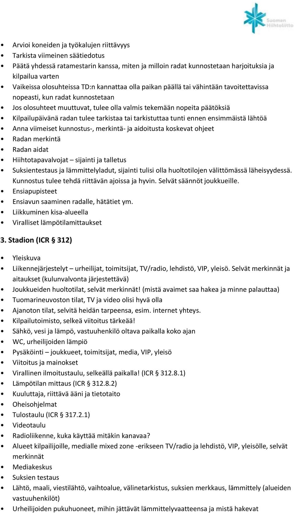 tarkistaa tai tarkistuttaa tunti ennen ensimmäistä lähtöä Anna viimeiset kunnostus-, merkintä- ja aidoitusta koskevat ohjeet Radan merkintä Radan aidat Hiihtotapavalvojat sijainti ja talletus