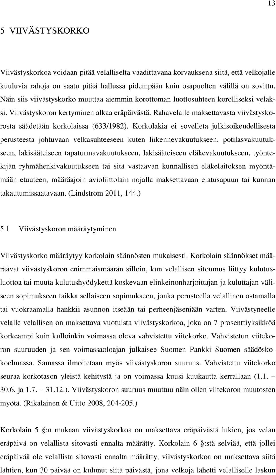 Rahavelalle maksettavasta viivästyskorosta säädetään korkolaissa (633/1982).