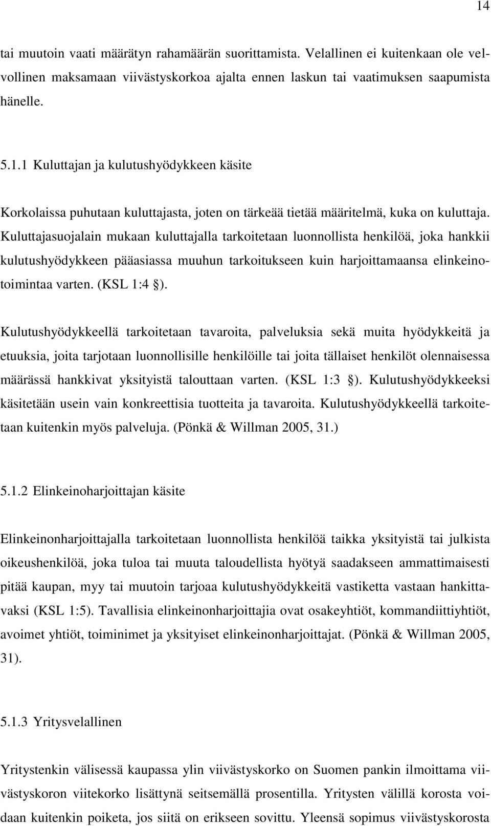 Kulutushyödykkeellä tarkoitetaan tavaroita, palveluksia sekä muita hyödykkeitä ja etuuksia, joita tarjotaan luonnollisille henkilöille tai joita tällaiset henkilöt olennaisessa määrässä hankkivat