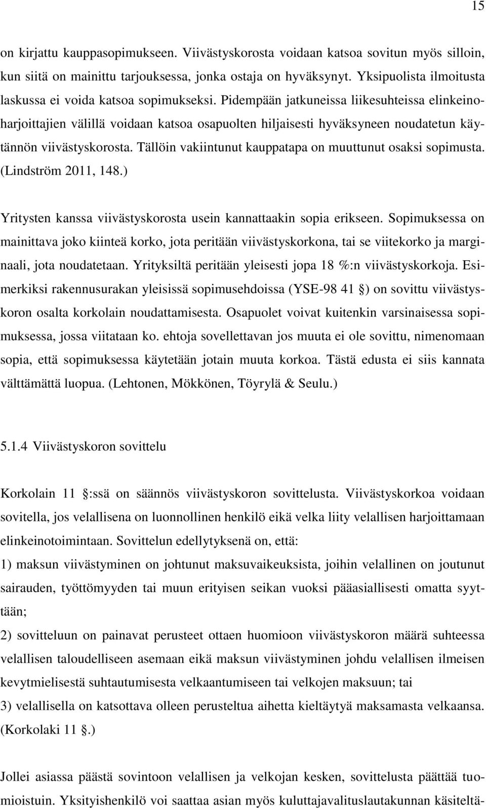 Pidempään jatkuneissa liikesuhteissa elinkeinoharjoittajien välillä voidaan katsoa osapuolten hiljaisesti hyväksyneen noudatetun käytännön viivästyskorosta.