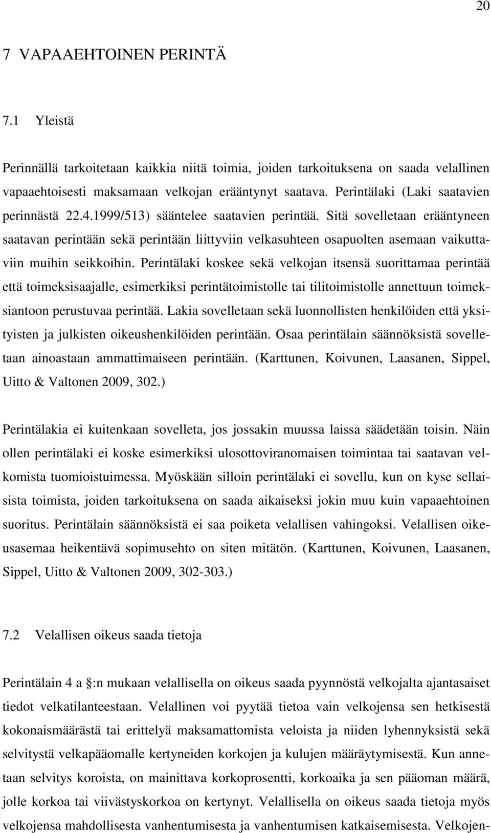 Sitä sovelletaan erääntyneen saatavan perintään sekä perintään liittyviin velkasuhteen osapuolten asemaan vaikuttaviin muihin seikkoihin.