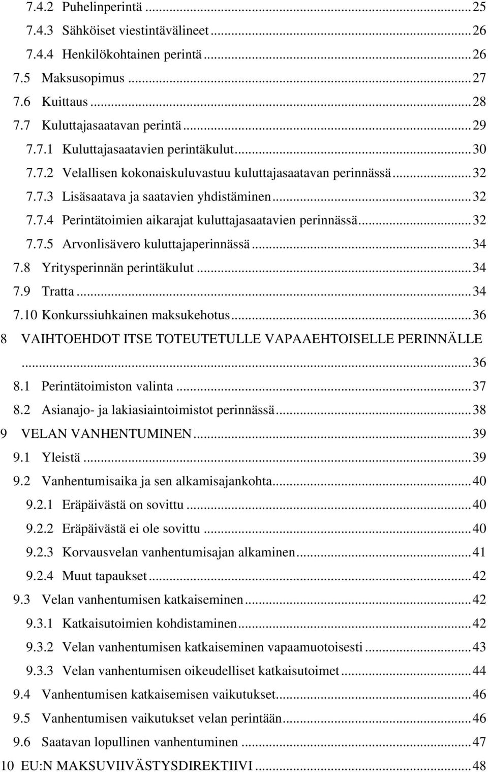 .. 34 7.8 Yritysperinnän perintäkulut... 34 7.9 Tratta... 34 7.10 Konkurssiuhkainen maksukehotus... 36 8 VAIHTOEHDOT ITSE TOTEUTETULLE VAPAAEHTOISELLE PERINNÄLLE... 36 8.1 Perintätoimiston valinta.