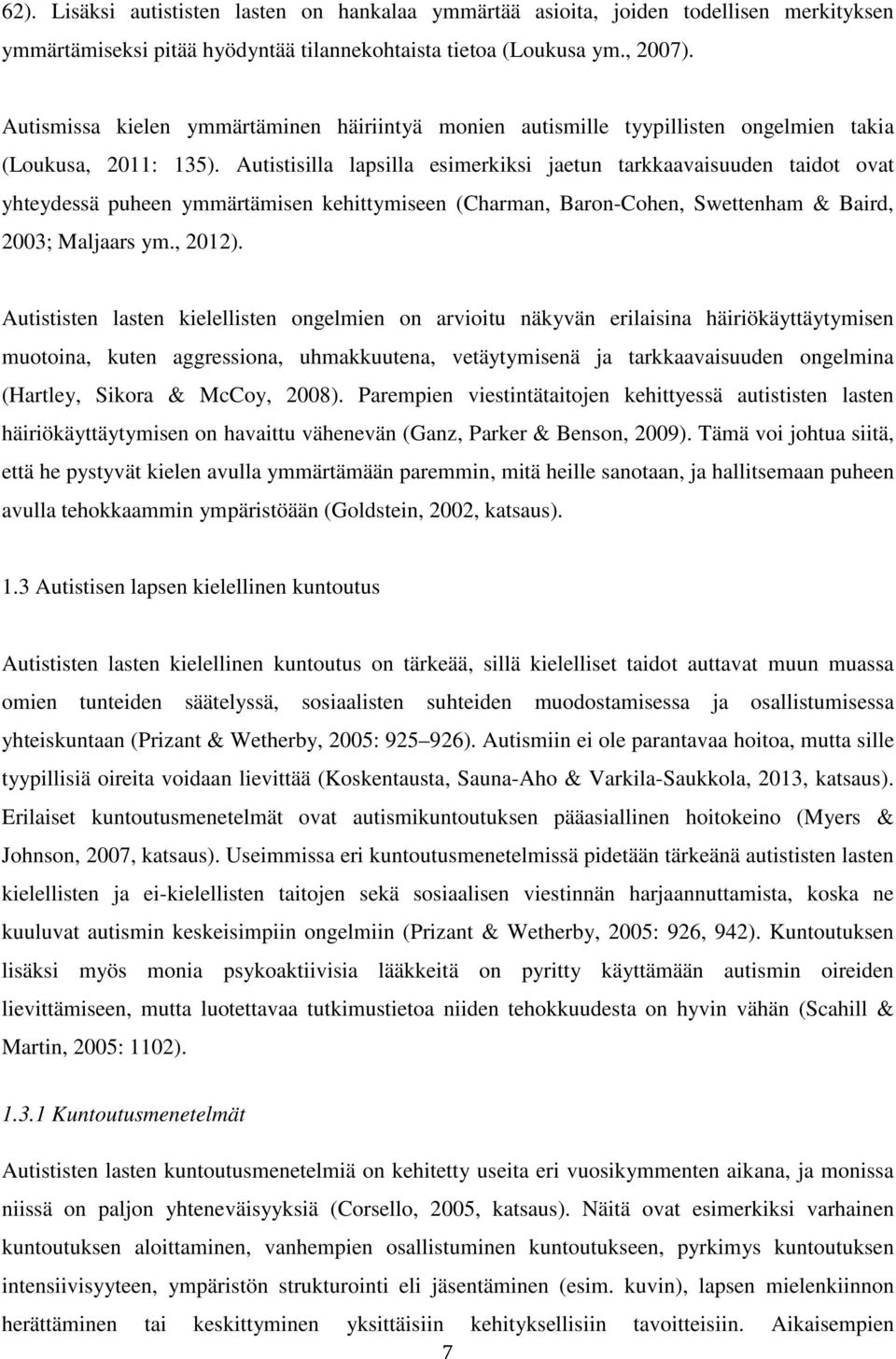 Autistisilla lapsilla esimerkiksi jaetun tarkkaavaisuuden taidot ovat yhteydessä puheen ymmärtämisen kehittymiseen (Charman, Baron-Cohen, Swettenham & Baird, 2003; Maljaars ym., 2012).