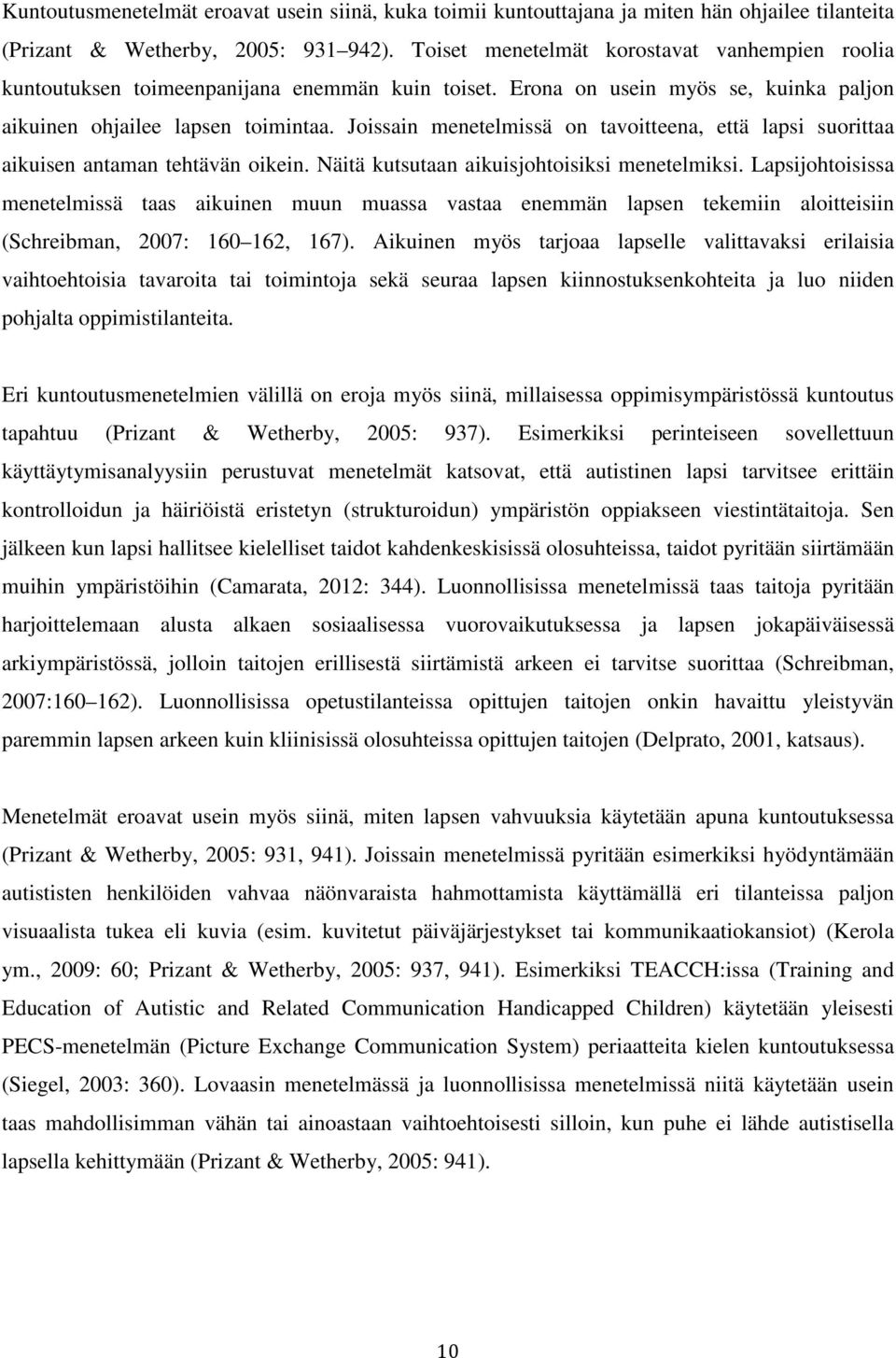 Joissain menetelmissä on tavoitteena, että lapsi suorittaa aikuisen antaman tehtävän oikein. Näitä kutsutaan aikuisjohtoisiksi menetelmiksi.