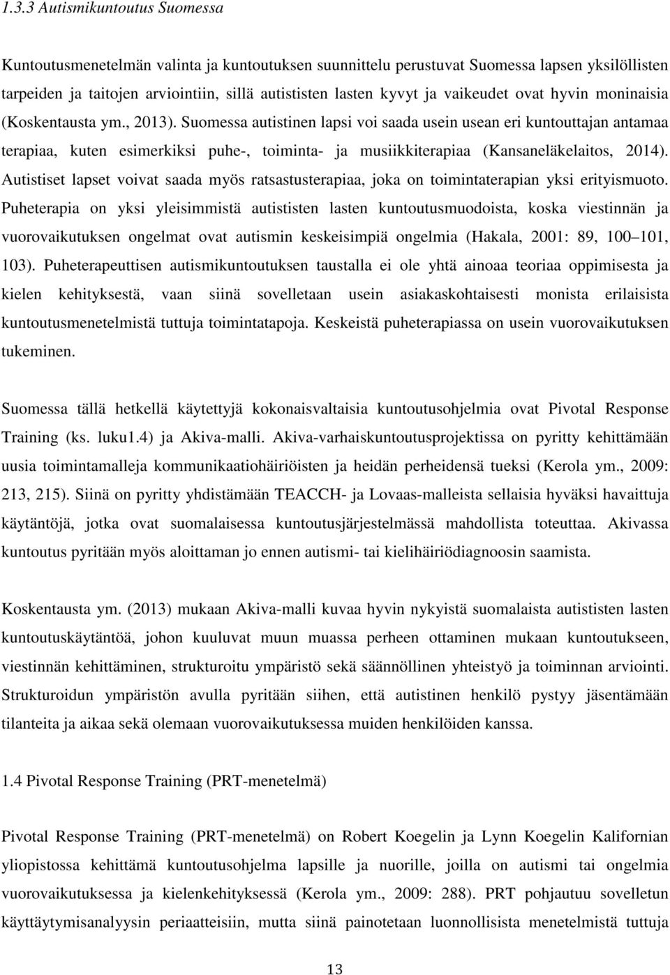 Suomessa autistinen lapsi voi saada usein usean eri kuntouttajan antamaa terapiaa, kuten esimerkiksi puhe-, toiminta- ja musiikkiterapiaa (Kansaneläkelaitos, 2014).