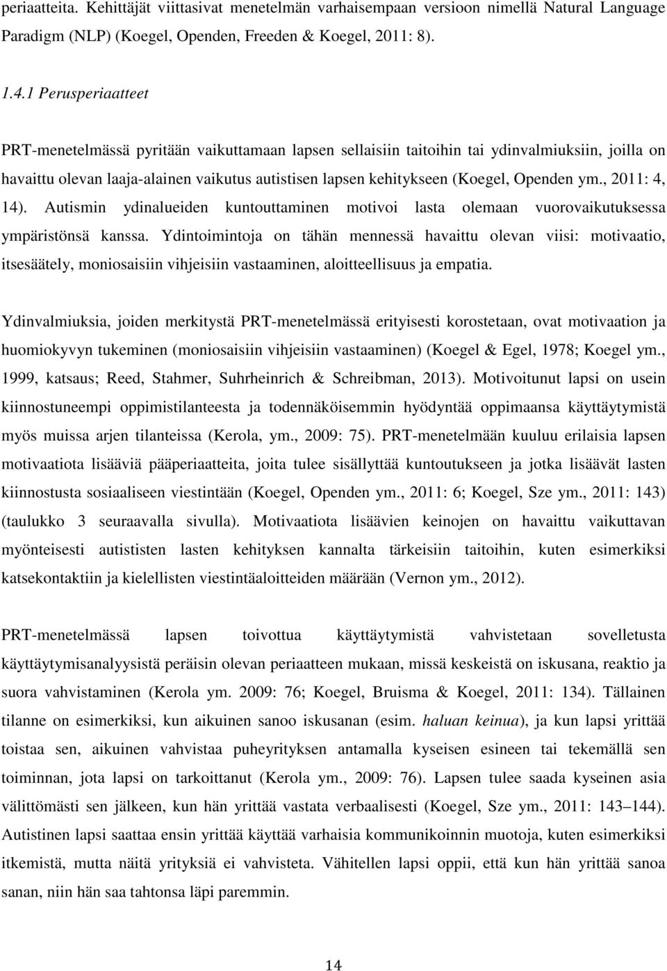 Openden ym., 2011: 4, 14). Autismin ydinalueiden kuntouttaminen motivoi lasta olemaan vuorovaikutuksessa ympäristönsä kanssa.