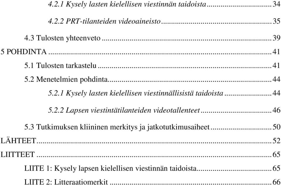 .. 44 5.2.2 Lapsen viestintätilanteiden videotallenteet... 46 5.3 Tutkimuksen kliininen merkitys ja jatkotutkimusaiheet.