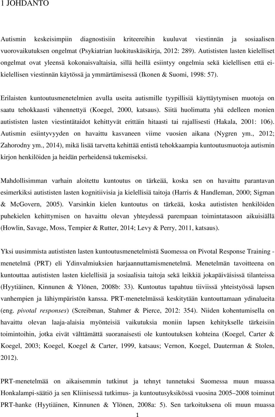 57). Erilaisten kuntoutusmenetelmien avulla useita autismille tyypillisiä käyttäytymisen muotoja on saatu tehokkaasti vähennettyä (Koegel, 2000, katsaus).