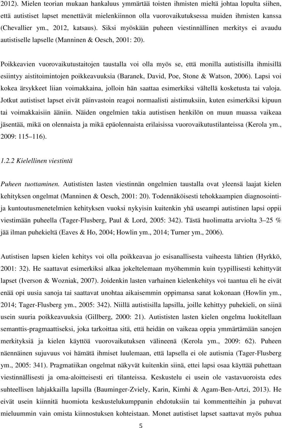 , 2012, katsaus). Siksi myöskään puheen viestinnällinen merkitys ei avaudu autistiselle lapselle (Manninen & Oesch, 2001: 20).