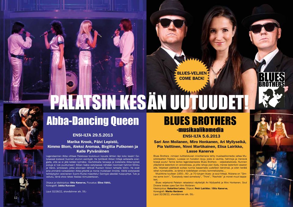 2013 Sari Ann Moilanen, Miro Honkanen, Ari Myllyselkä, Pia Vaittinen, Ninni Martikainen, Elisa Lairikko, Lasse Kanerva Legendaarinen Abba villitsee Palatsissa toukokuun lopusta lähtien läpi koko