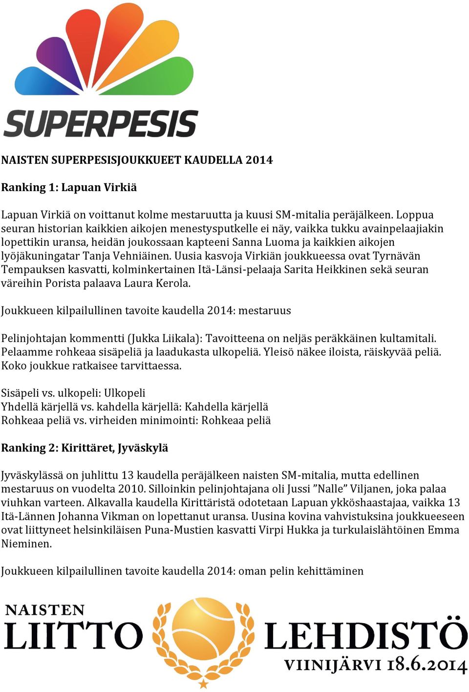 Vehniäinen. Uusia kasvoja Virkiän joukkueessa ovat Tyrnävän Tempauksen kasvatti, kolminkertainen Itä-Länsi-pelaaja Sarita Heikkinen sekä seuran väreihin Porista palaava Laura Kerola.