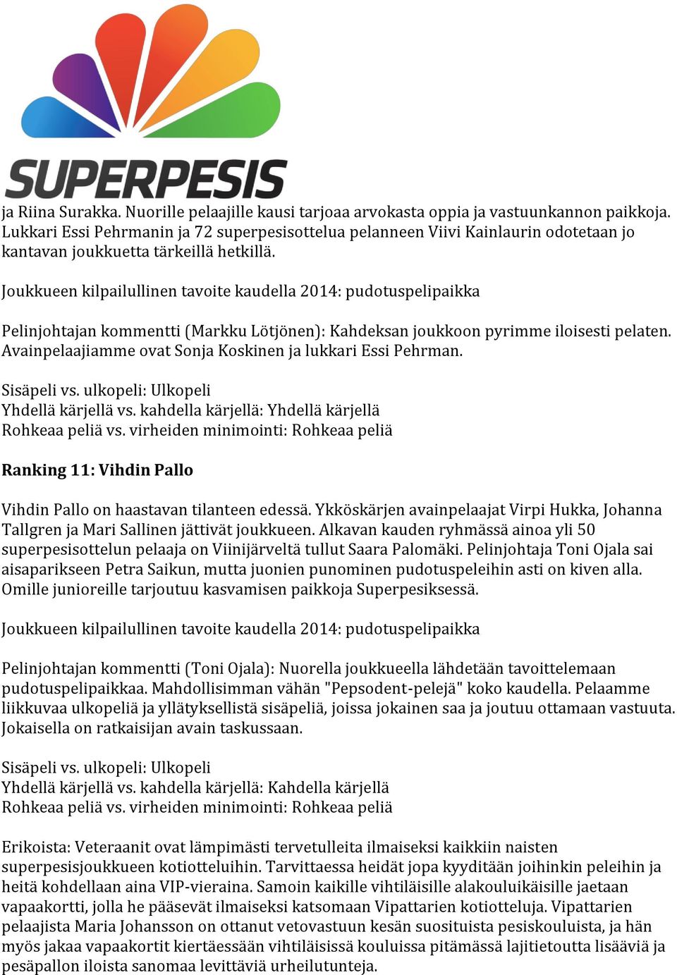 Pelinjohtajan kommentti (Markku Lötjönen): Kahdeksan joukkoon pyrimme iloisesti pelaten. Avainpelaajiamme ovat Sonja Koskinen ja lukkari Essi Pehrman. Yhdellä kärjellä vs.