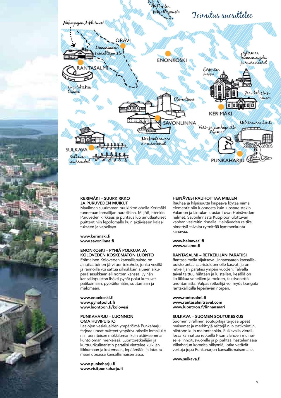 tunnetaan lomailijan paratiisina. Miljöö, etenkin Puruveden kirkkaus ja puhtaus luo ainutlaatuiset puitteet niin lepolomalle kuin aktiiviseen kalastukseen ja veneilyyn. www.kerimaki.fi www.savonlinna.