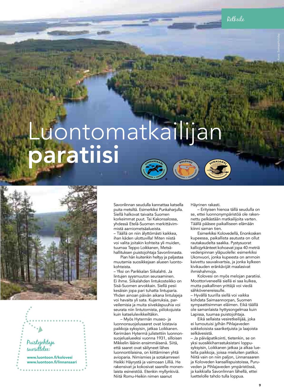 Täällä on niin älyttömästi kaikkea, ihan käden ulottuvilla! Miten niistä voi valita joitakin kohteita yli muiden, tuumaa Teppo Loikkanen, Metsähallituksen puistojohtaja Savonlinnasta.