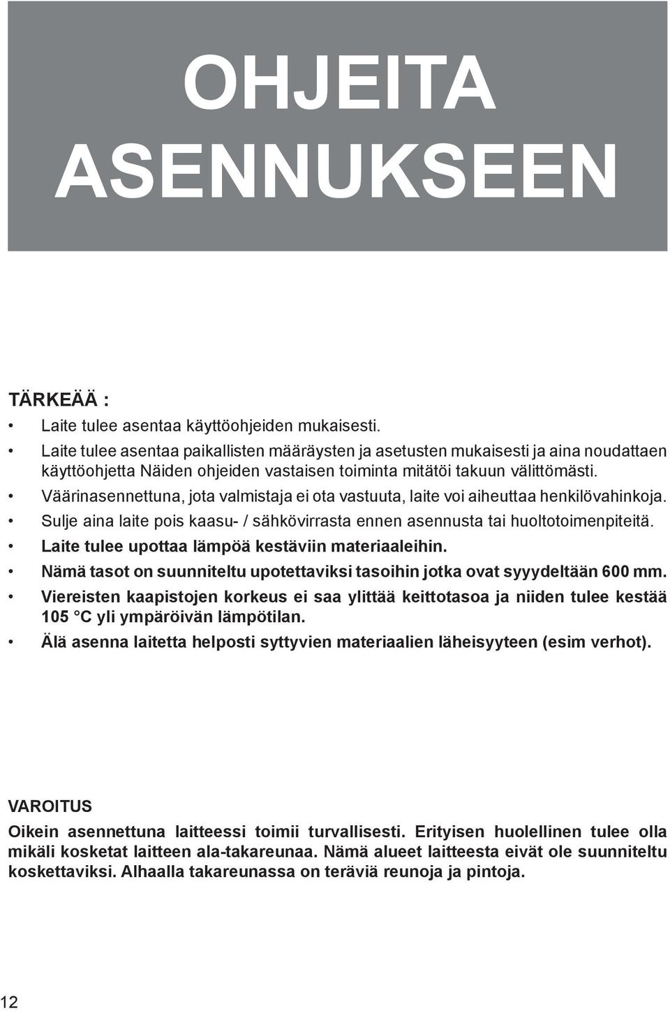 Väärinasennettuna, jota valmistaja ei ota vastuuta, laite voi aiheuttaa henkilövahinkoja. Sulje aina laite pois kaasu- / sähkövirrasta ennen asennusta tai huoltotoimenpiteitä.