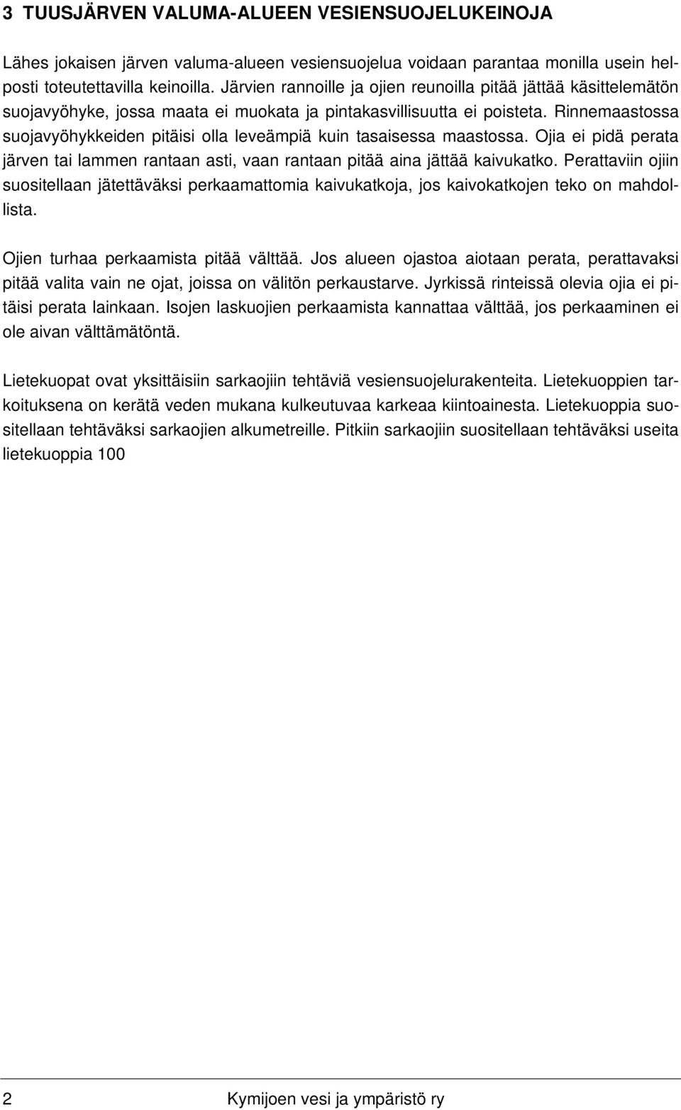 Rinnemaastossa suojavyöhykkeiden pitäisi olla leveämpiä kuin tasaisessa maastossa. Ojia ei pidä perata järven tai lammen rantaan asti, vaan rantaan pitää aina jättää kaivukatko.