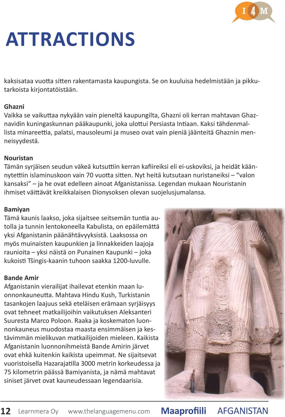 Kaksi tähdenmallista minareettia, palatsi, mausoleumi ja museo ovat vain pieniä jäänteitä Ghaznin menneisyydestä.