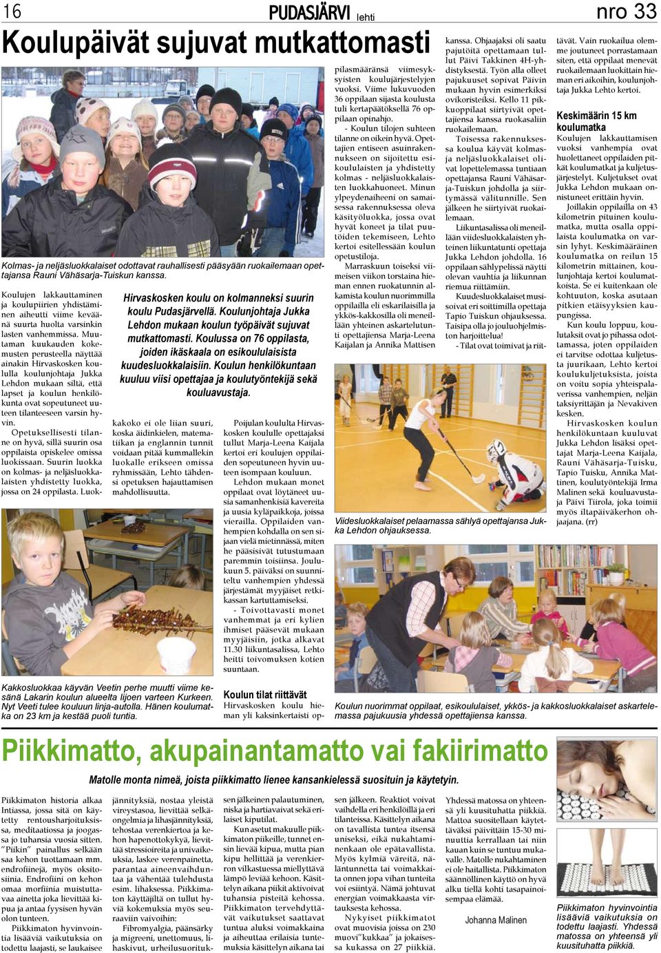 Muutaman kuukauden kokemusten perusteella näyttää ainakin Hirvaskosken koululla koulunjohtaja Jukka Lehdon mukaan siltä, että lapset ja koulun henkilökunta ovat sopeutuneet uuteen tilanteeseen varsin