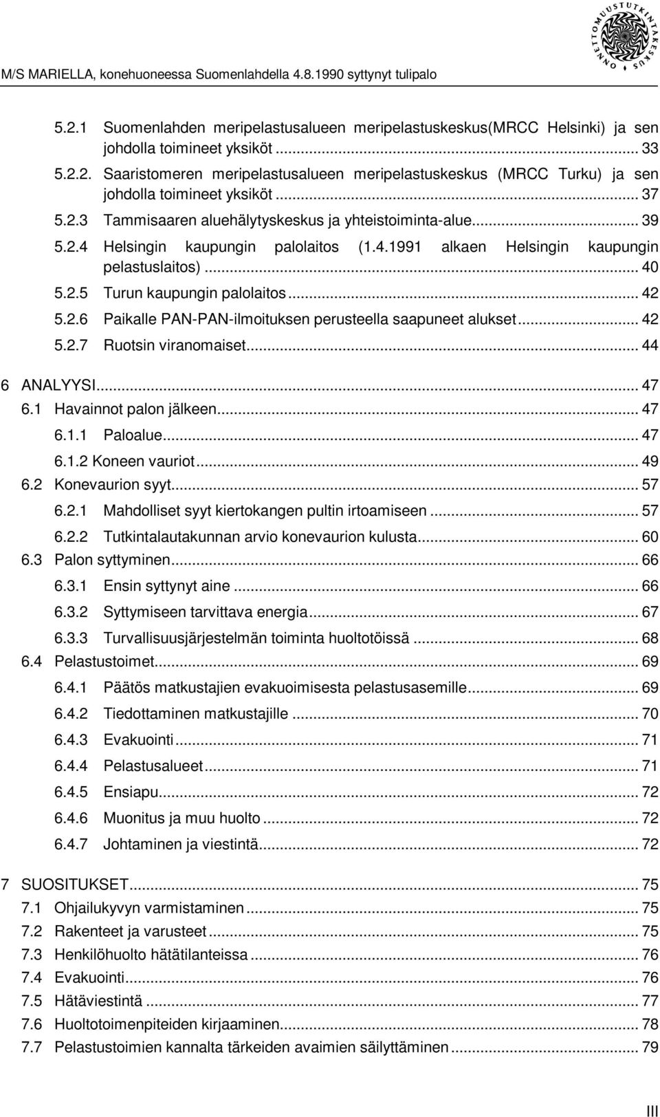 .. 42 5.2.6 Paikalle PAN-PAN-ilmoituksen perusteella saapuneet alukset... 42 5.2.7 Ruotsin viranomaiset... 44 6 ANALYYSI... 47 6.1 Havainnot palon jälkeen... 47 6.1.1 Paloalue... 47 6.1.2 Koneen vauriot.