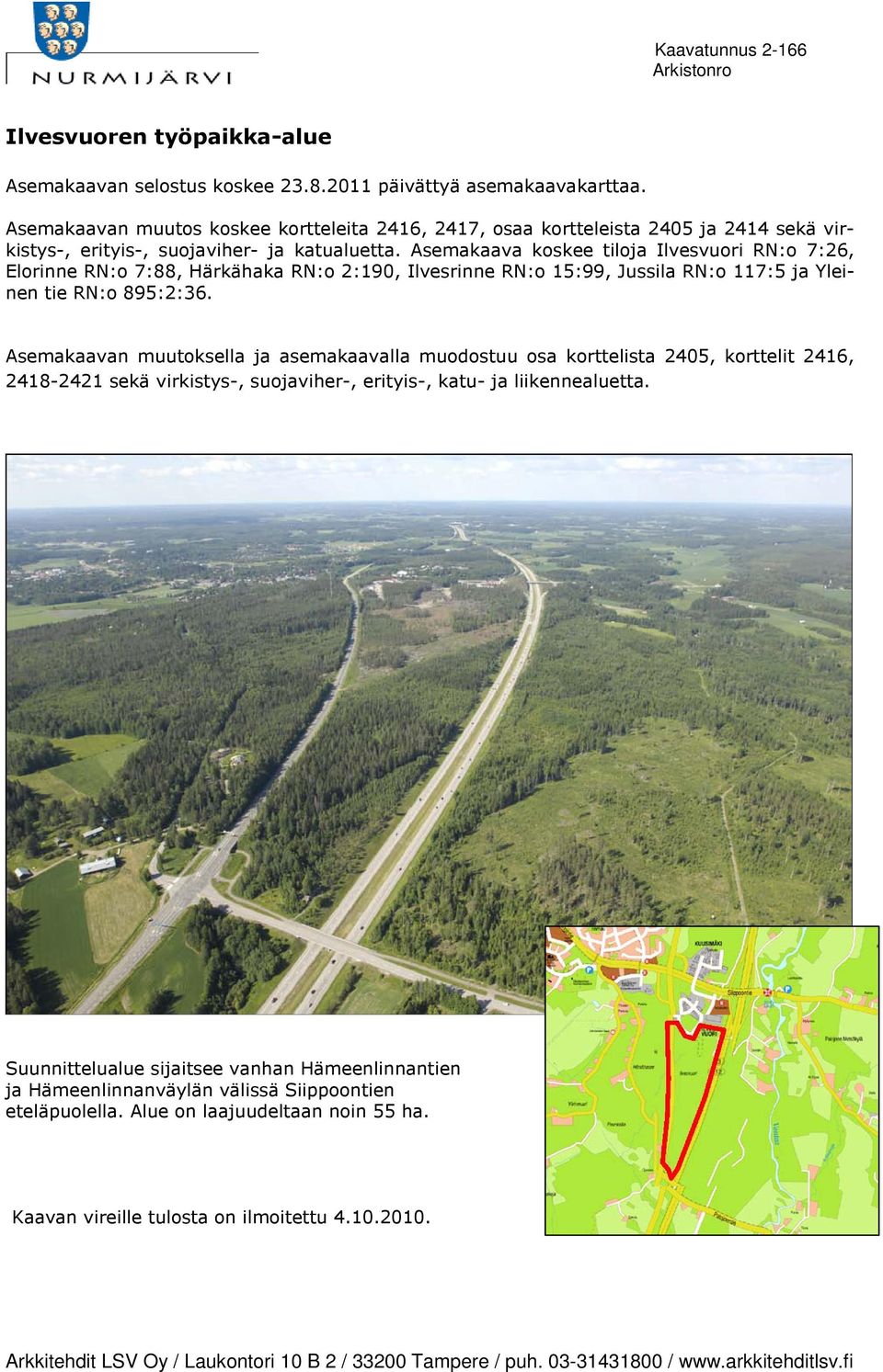 Asemakaava koskee tiloja Ilvesvuori RN:o 7:26, Elorinne RN:o 7:88, Härkähaka RN:o 2:190, Ilvesrinne RN:o 15:99, Jussila RN:o 117:5 ja Yleinen tie RN:o 895:2:36.