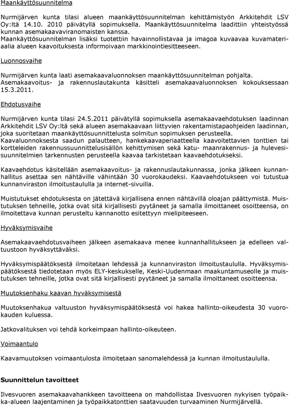 Maankäyttösuunnitelman lisäksi tuotettiin havainnollistavaa ja imagoa kuvaavaa kuvamateriaalia alueen kaavoituksesta informoivaan markkinointiesitteeseen.