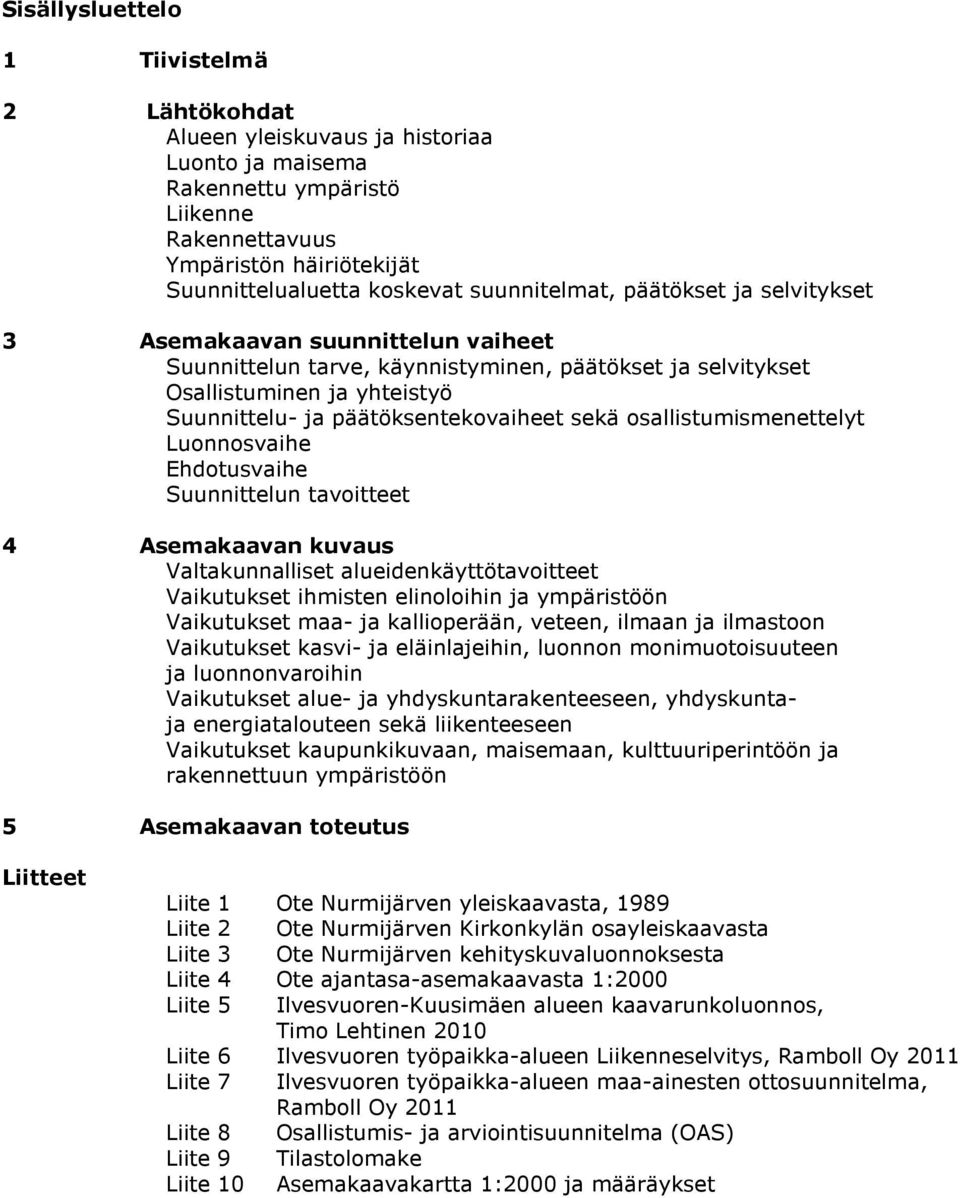 sekä osallistumismenettelyt Luonnosvaihe Ehdotusvaihe Suunnittelun tavoitteet 4 Asemakaavan kuvaus Valtakunnalliset alueidenkäyttötavoitteet Vaikutukset ihmisten elinoloihin ja ympäristöön