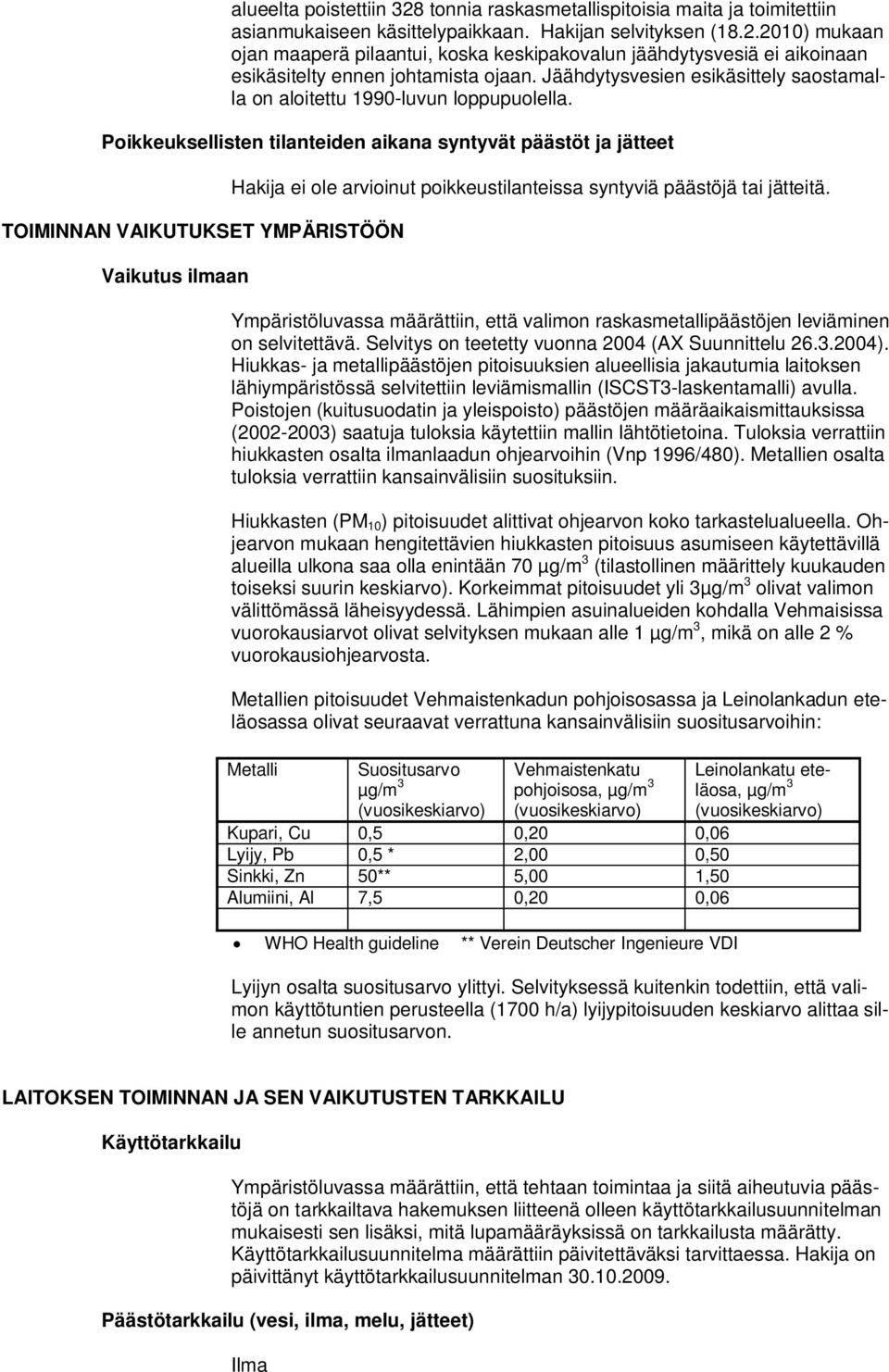 Poikkeuksellisten tilanteiden aikana syntyvät päästöt ja jätteet TOIMINNAN VAIKUTUKSET YMPÄRISTÖÖN Vaikutus ilmaan Hakija ei ole arvioinut poikkeustilanteissa syntyviä päästöjä tai jätteitä.