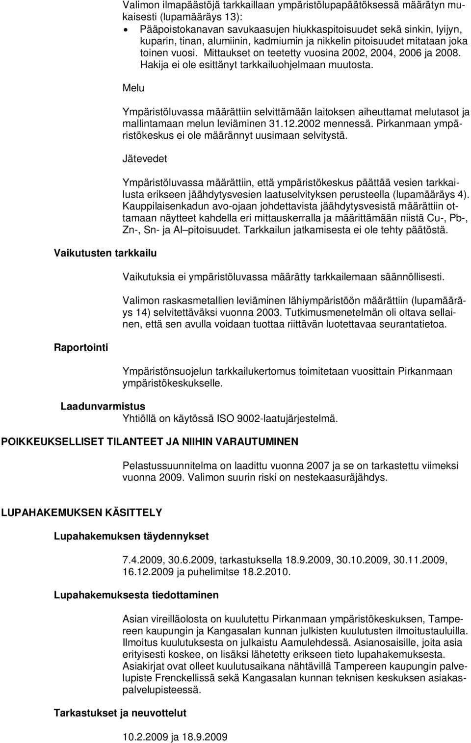 Melu Ympäristöluvassa määrättiin selvittämään laitoksen aiheuttamat melutasot ja mallintamaan melun leviäminen 31.12.2002 mennessä. Pirkanmaan ympäristökeskus ei ole määrännyt uusimaan selvitystä.