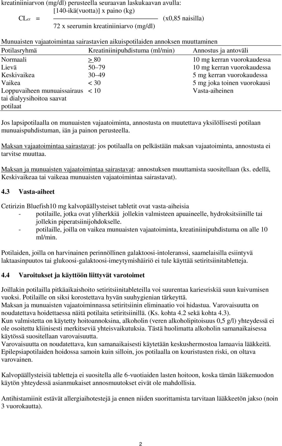 49 5 mg kerran vuorokaudessa Vaikea < 30 5 mg joka toinen vuorokausi Loppuvaiheen munuaissairaus < 10 Vasta-aiheinen tai dialyysihoitoa saavat potilaat Jos lapsipotilaalla on munuaisten