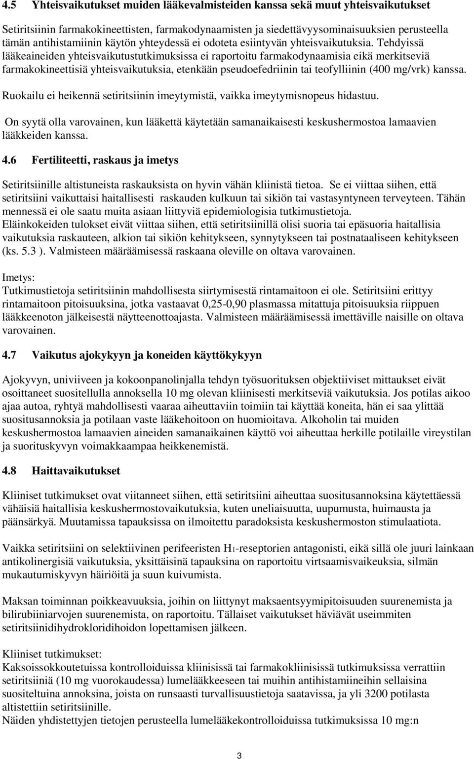 Tehdyissä lääkeaineiden yhteisvaikutustutkimuksissa ei raportoitu farmakodynaamisia eikä merkitseviä farmakokineettisiä yhteisvaikutuksia, etenkään pseudoefedriinin tai teofylliinin (400 mg/vrk)