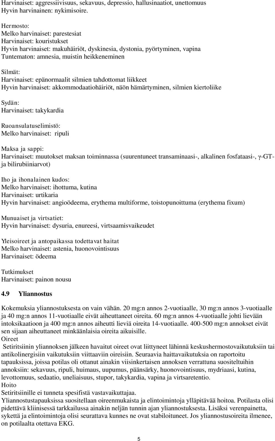 Harvinaiset: epänormaalit silmien tahdottomat liikkeet Hyvin harvinaiset: akkommodaatiohäiriöt, näön hämärtyminen, silmien kiertoliike Sydän: Harvinaiset: takykardia Ruoansulatuselimistö: Melko