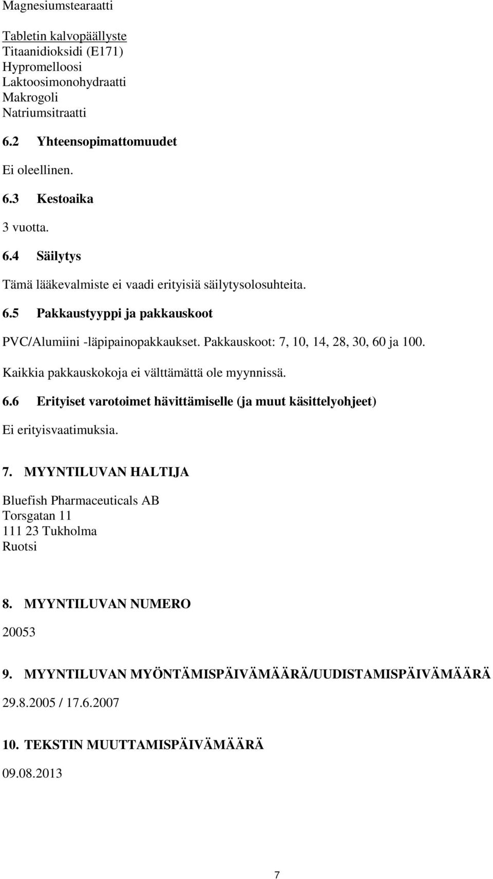 Kaikkia pakkauskokoja ei välttämättä ole myynnissä. 6.6 Erityiset varotoimet hävittämiselle (ja muut käsittelyohjeet) Ei erityisvaatimuksia. 7.